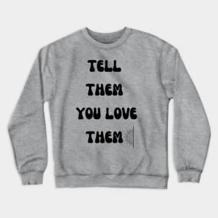 Tell them you love them Crewneck Sweatshirt